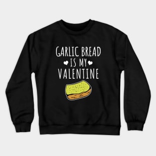 Garlic bread is my valentine Crewneck Sweatshirt